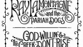 Ray LaMontagne And The Pariah Dogs - God Willin' & The Creek Don't Rise