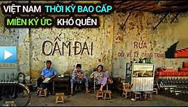 Việt Nam THỜI BAO CẤP - Miền ký ức khó quên