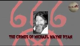 The Horrific Crimes of Michael Wayne Ryan