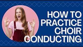 How to practice choir conducting for complete beginners | How to become a good choir conductor