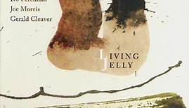 Ivo Perelman, Joe Morris, Gerald Cleaver - Living Jelly