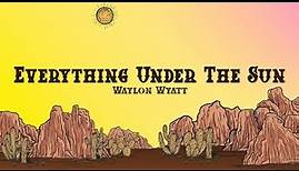Waylon Wyatt - Everything Under The Sun (Lyrics)