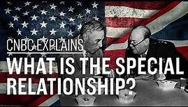 What is the special relationship? | CNBC Explains