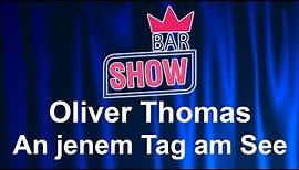 Oliver Thomas - An jenem Tag am See BAR-SHOW
