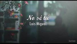 Luis Miguel - No Sé Tú (Letra) ♡