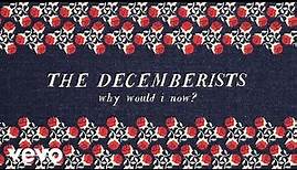 The Decemberists - Why Would I Now? (Audio)