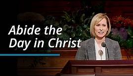 Abide the Day in Christ | Amy A. Wright | October 2023 General Conference