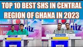 TOP 10 BEST SENIOR HIGH SCHOOLS (SHS) IN CENTRAL REGION OF GHANA 2023 BASE ON NSMQ 2022