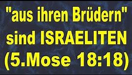 Mit - AUS IHREN BRÜDERN - sind nur die ISRAELITEN (ISAAK) gemeint! - 5.Mose Kapitel 18, Vers 18