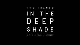 The Frames: In The Deep Shade Trailer