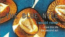 The Blue Nile - I Would Never