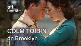 Colm Tóibín on BROOKLYN | Books on Film | Tiff 2017