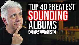 TOP 40 GREATEST SOUNDING ALBUMS OF ALL TIME