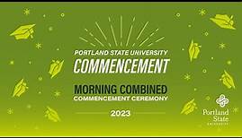 Portland State University Morning Combined Commencement Ceremony — 2023