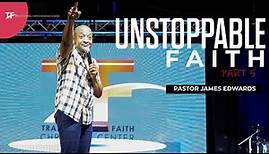 Unstoppable Faith - Pastor James Edwards