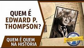 Quem é E. P. Thompson?