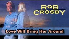 Rob Crosby: Love Will Bring Her Around (1991)