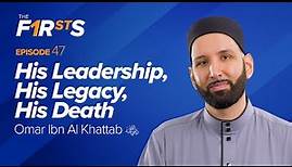 Omar Ibn Al Khattab (ra): His Leadership, His Legacy, His Death | The Firsts - Dr. Omar Suleiman