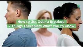 How to Get Over a Breakup: 7 Things Therapists Want You to Know