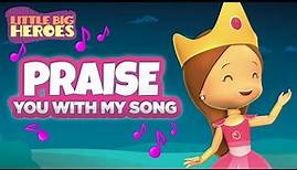Praise You With My Song (Esther's song) - Christian songs for kids - Little Big Heroes