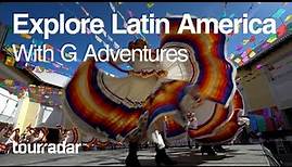 Explore Latin America With G Adventures