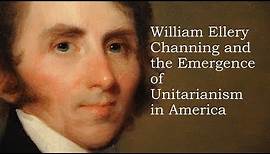 William Ellery Channing and the Emergence of Unitarianism in America