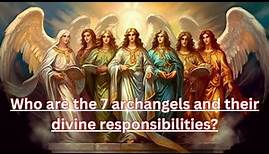 Who are the 7 archangels and their divine responsibilities?