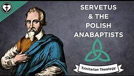 Michael Servetus and the Polish Brethren (Intro to Trinitarian Theology)