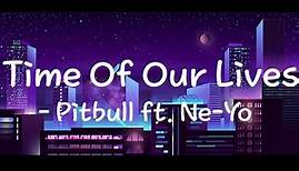 Pitbull ft. Ne-Yo - Time Of Our Lives (Lyrics)