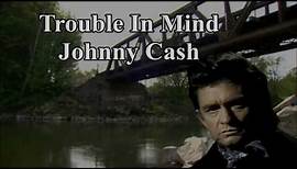 Trouble In Mind Johnny Cash with Lyrics
