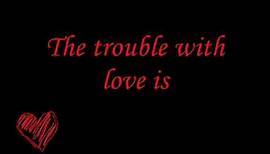 The Trouble With Love Is Lyrics