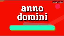 ANNO DOMINI - HOW TO PRONOUNCE IT!?