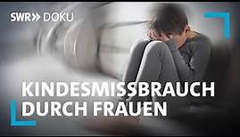 Das Tabu im Tabu – Kindesmissbrauch durch Frauen | SWR Doku