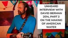 David Berman - Never Before Heard Interview from 2014 on the Making of American Water, Part 2