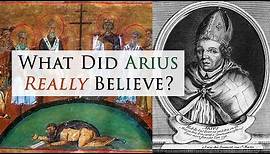What Did Arius Really Believe?