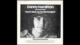 Danny Hamilton – “Don’t Wait Up For Me Tonight” (Dunhill) 1972