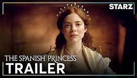 The Spanish Princess | Official Trailer | STARZ