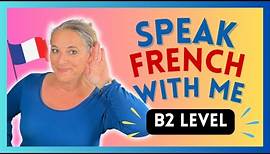 Speak French With ME! (French conversation practice - B2 Level French)