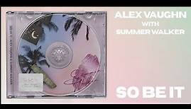 Alex Vaughn & Summer Walker - So Be It [Official Lyric Video]