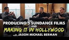 Jason Michael Berman - Producing 5 Sundance Films & Making it in Hollywood - IFH 137