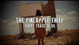 The Pineapple Thief - Every Trace Of Us (Lyric Video)