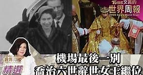 機場最後一別 喬治六世辭世女王25歲繼位 TVBS文茜的世界周報-亞洲版 20220910