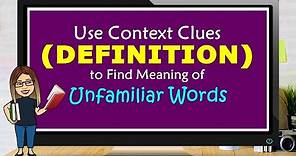 USE CONTEXT CLUES (DEFINITION) TO FIND MEANING OF UNFAMILIAR WORDS