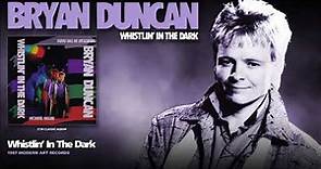 Bryan Duncan - Whistlin' In The Dark