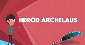 What is Herod Archelaus? Explain Herod Archelaus, Define Herod Archelaus, Meaning of Herod Archelaus
