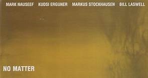 Mark Nauseef - Kudsi Erguner - Markus Stockhausen - Bill Laswell - No Matter