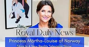 Princess Märtha-Louise of Norway Stars In a New Highly Anticipated Reality Show And More #Royal News