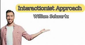 Interactionist Approach by William Schwartz
