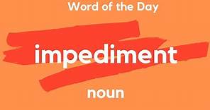 Word of the Day - IMPEDIMENT. What does IMPEDIMENT mean?