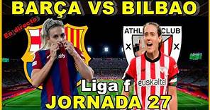 FC BARCELONA FEMENINO VS ATHLETIC CLUB FEMENINO - EN DIRECTO🎙️- LIGA F - JORNADA 27